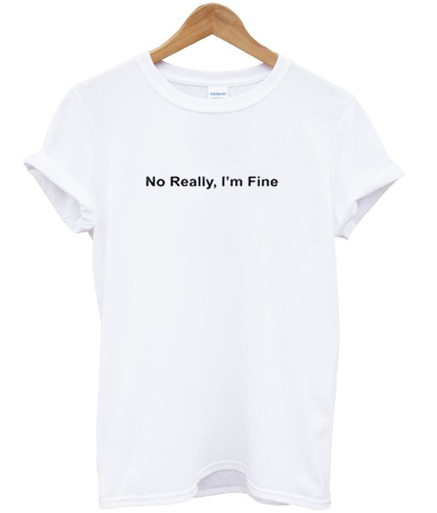 No Really I'm Fine T shirt