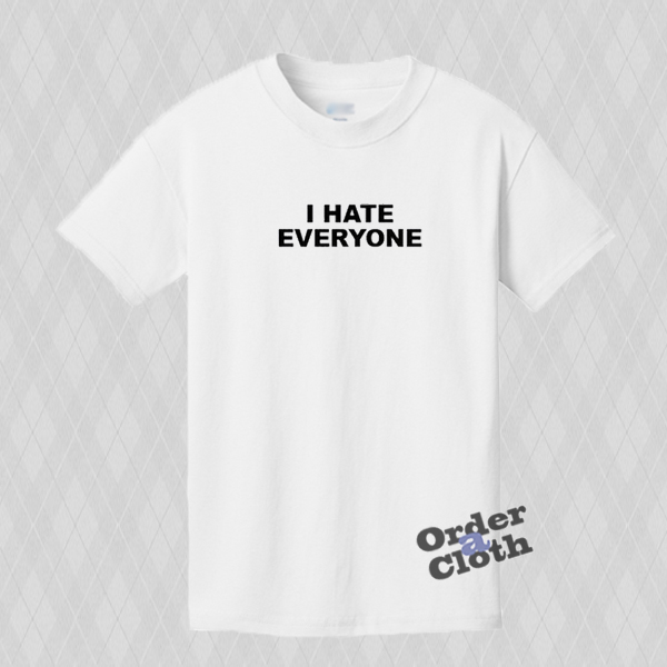 i hate everyone shirt