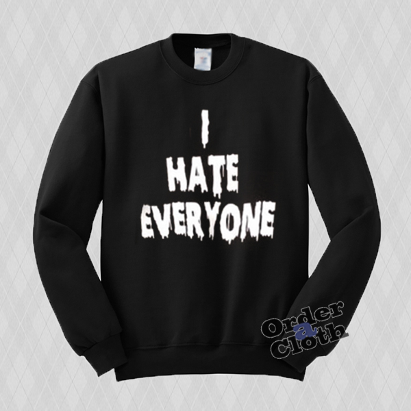 i hate everyone sweatshirt