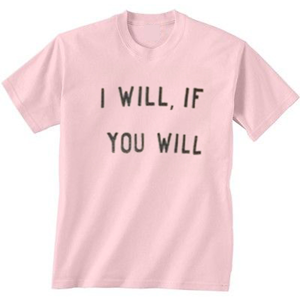 I will if you will t shirt orderacloth