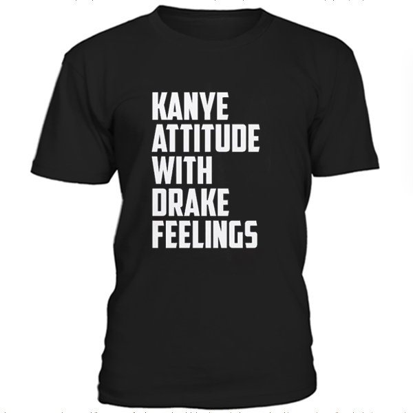 kanye attitude with drake feelings shirt