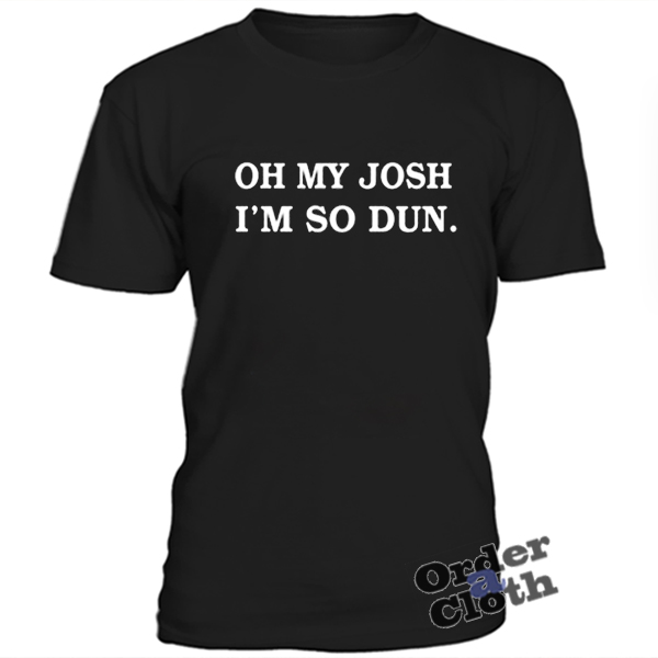 oh my josh shirt