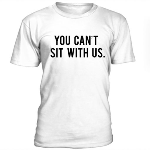 You Cant Sit With Us Mean Girls T Shirt - orderacloth