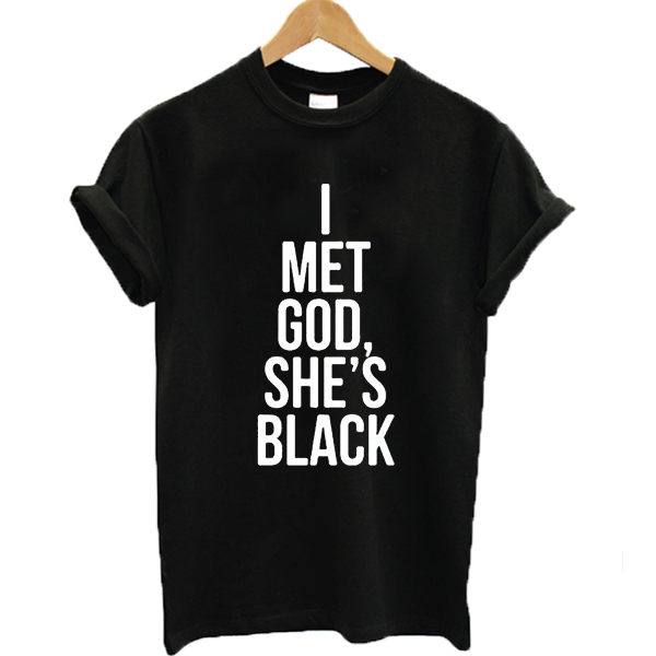 i met god and she's black shirt