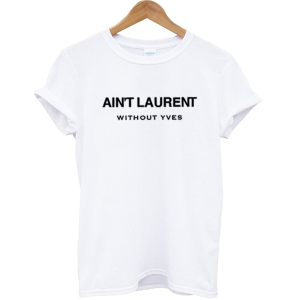 Ain't Laurent Without Yves T-shirt