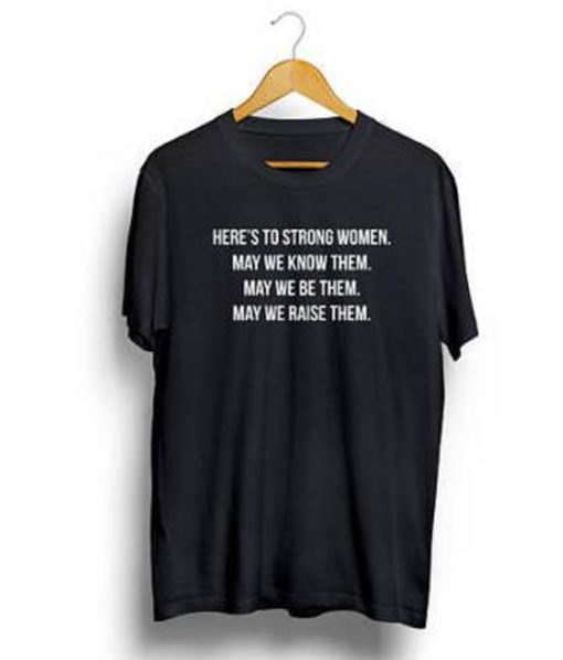 Heres To Strong Women T Shirt