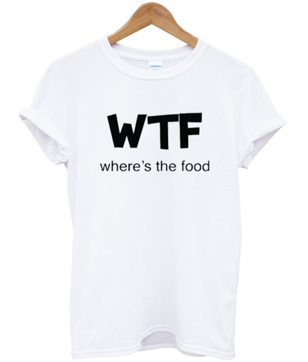 Wheres the food wtf t shirt orderacloth