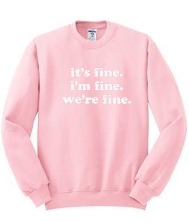 It's Fine I'm Fine We're Fine Sweatshirt